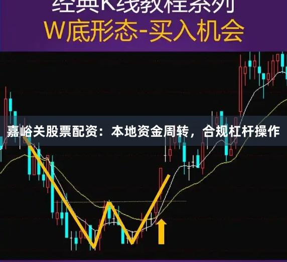嘉峪关股票配资：本地资金周转，合规杠杆操作