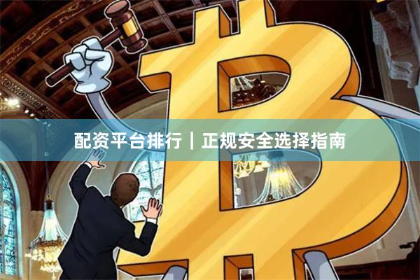 配资平台排行｜正规安全选择指南