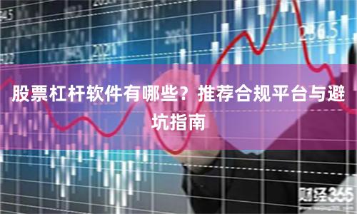 股票杠杆软件有哪些？推荐合规平台与避坑指南