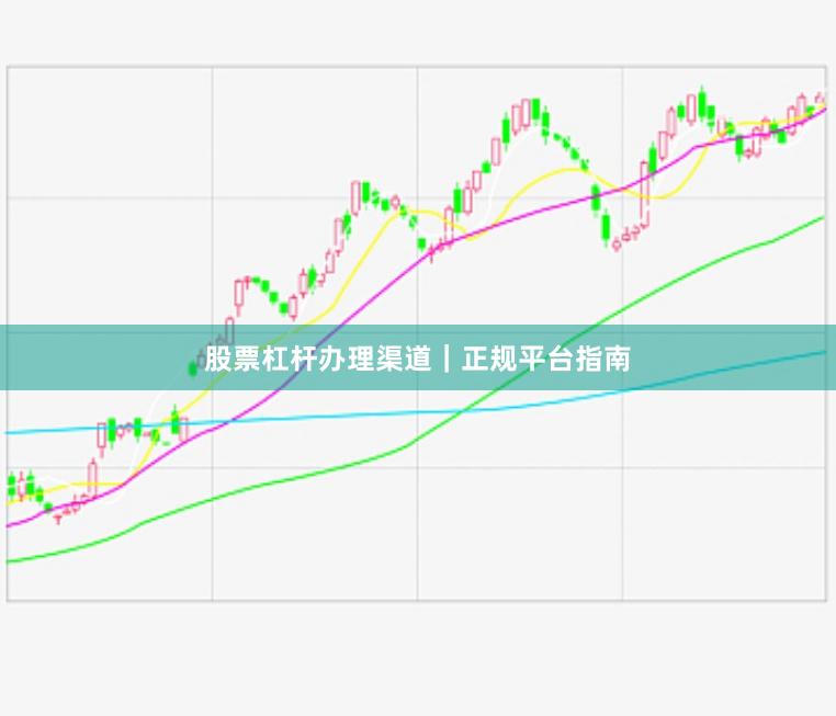 股票杠杆办理渠道｜正规平台指南