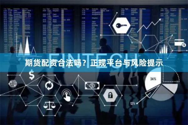 期货配资合法吗？正规平台与风险提示
