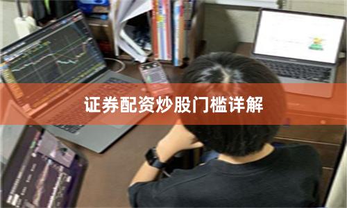 证券配资炒股门槛详解